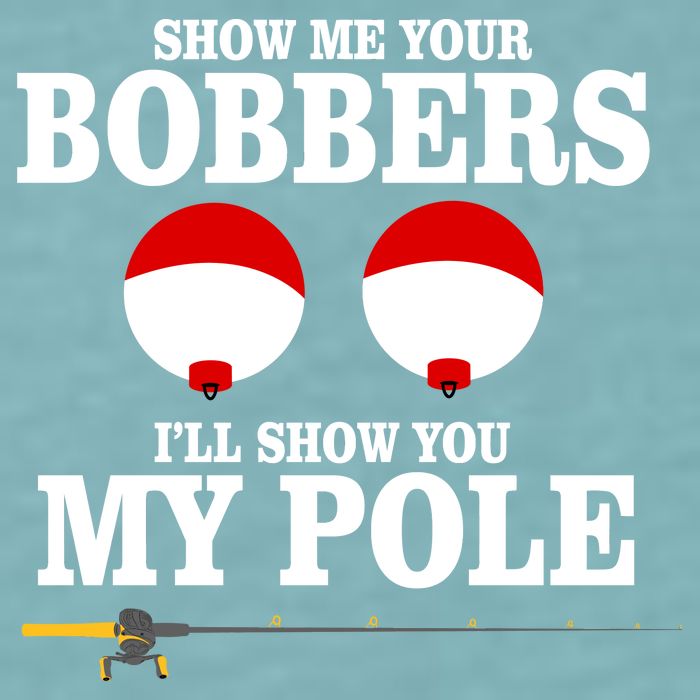 Show Me Your Bobbers I'll Show You My Pole Sueded Cloud Jersey T-Shirt