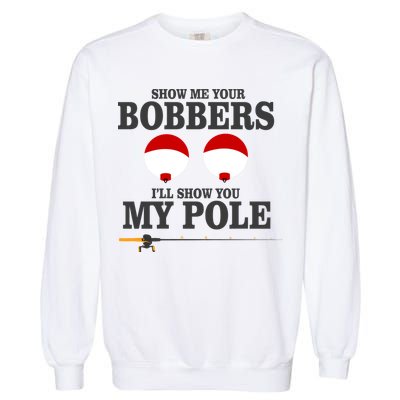 Show Me Your Bobbers I'll Show You My Pole Garment-Dyed Sweatshirt