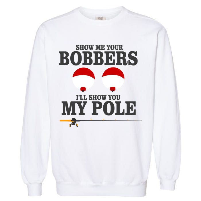 Show Me Your Bobbers I'll Show You My Pole Garment-Dyed Sweatshirt