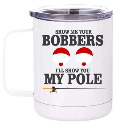 Show Me Your Bobbers I'll Show You My Pole 12 oz Stainless Steel Tumbler Cup