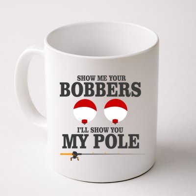 Show Me Your Bobbers I'll Show You My Pole Coffee Mug