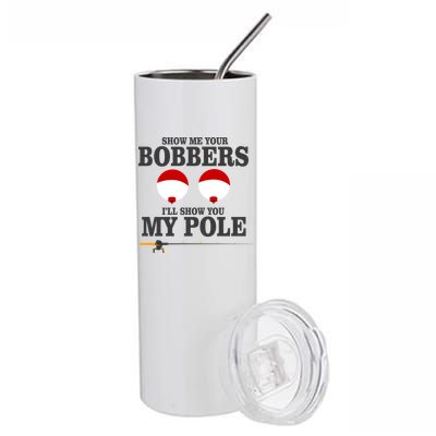 Show Me Your Bobbers I'll Show You My Pole Stainless Steel Tumbler