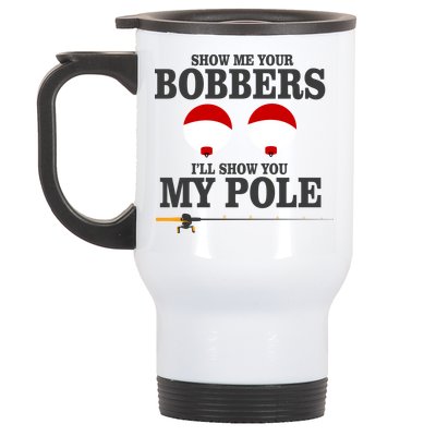 Show Me Your Bobbers I'll Show You My Pole Stainless Steel Travel Mug