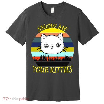 Show Me Your Kitties Premium T-Shirt