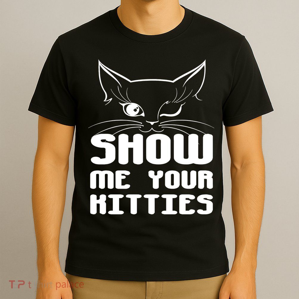 Show Me Your Kitties Funny Cat T-Shirt