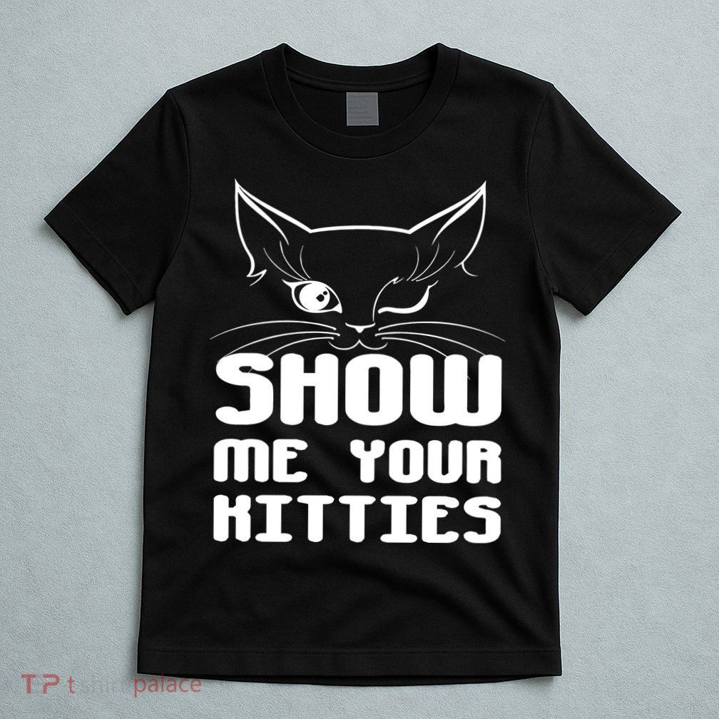 Show Me Your Kitties Funny Cat T-Shirt