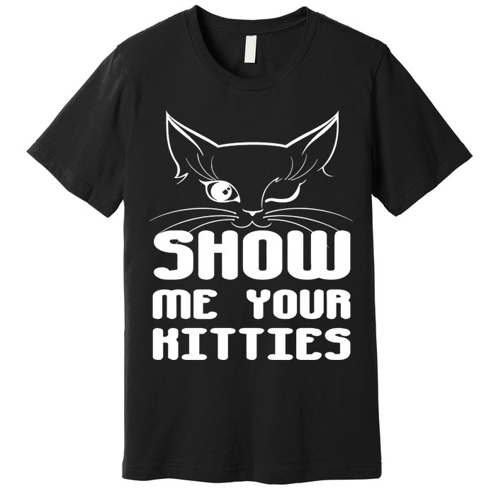 Show Me Your Kitties Funny Cat Premium T-Shirt