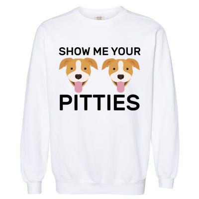 Show Me Your Pitties  Garment-Dyed Sweatshirt