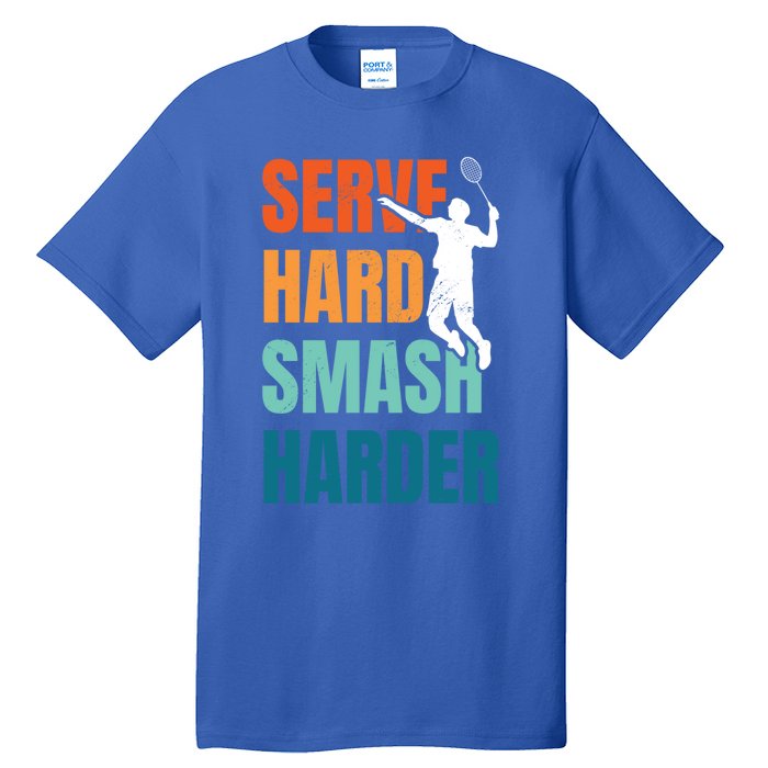 Serve Hard Smash Harder Badminton Player Shuttlecock Sport Cute Gift Tall T-Shirt