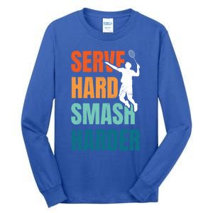 Serve Hard Smash Harder Badminton Player Shuttlecock Sport Cute Gift Tall Long Sleeve T-Shirt