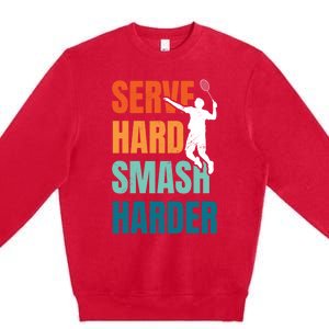 Serve Hard Smash Harder Badminton Player Shuttlecock Sport Cute Gift Premium Crewneck Sweatshirt