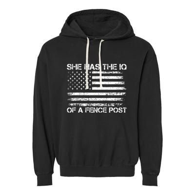 She Has The Iq Of A Fence Post Election Political Garment-Dyed Fleece Hoodie