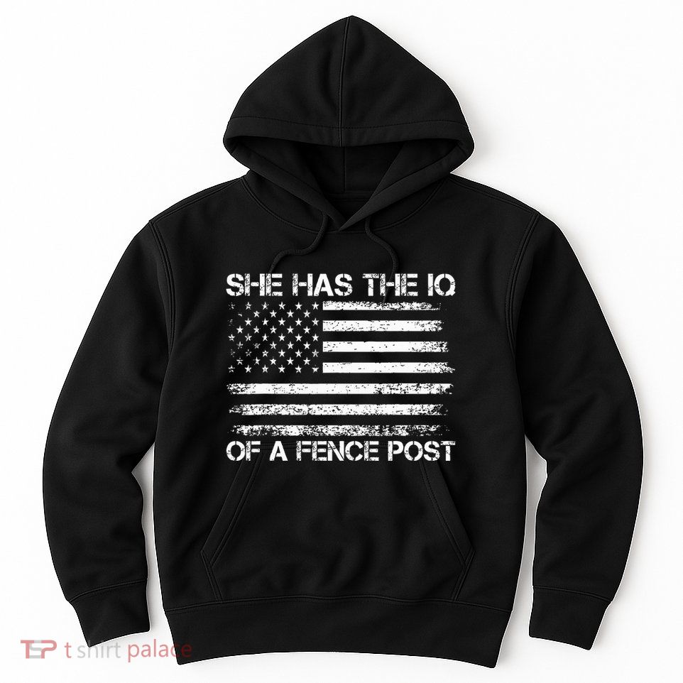 She Has The Iq Of A Fence Post Election Political Hoodie