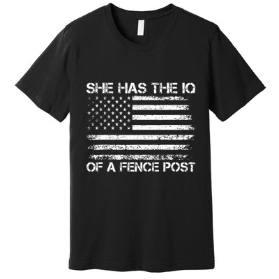 She Has The Iq Of A Fence Post Election Political Premium T-Shirt