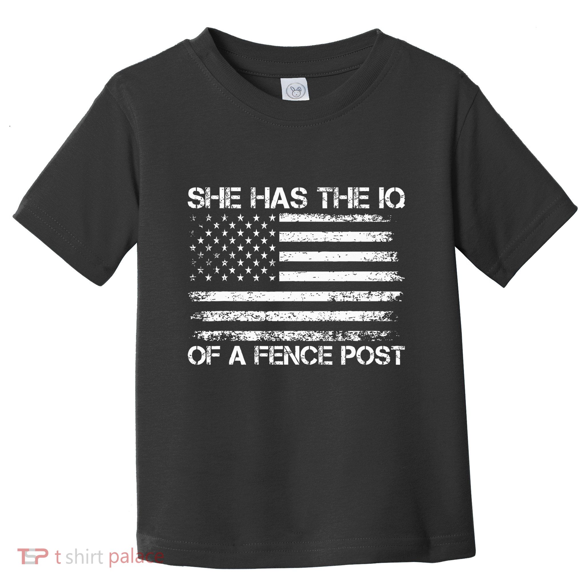 She Has The Iq Of A Fence Post Election Political Toddler T-Shirt