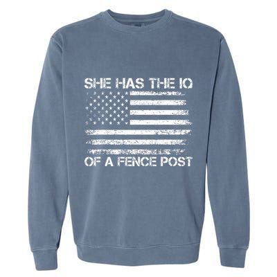 She Has The Iq Of A Fence Post Election Political Garment-Dyed Sweatshirt