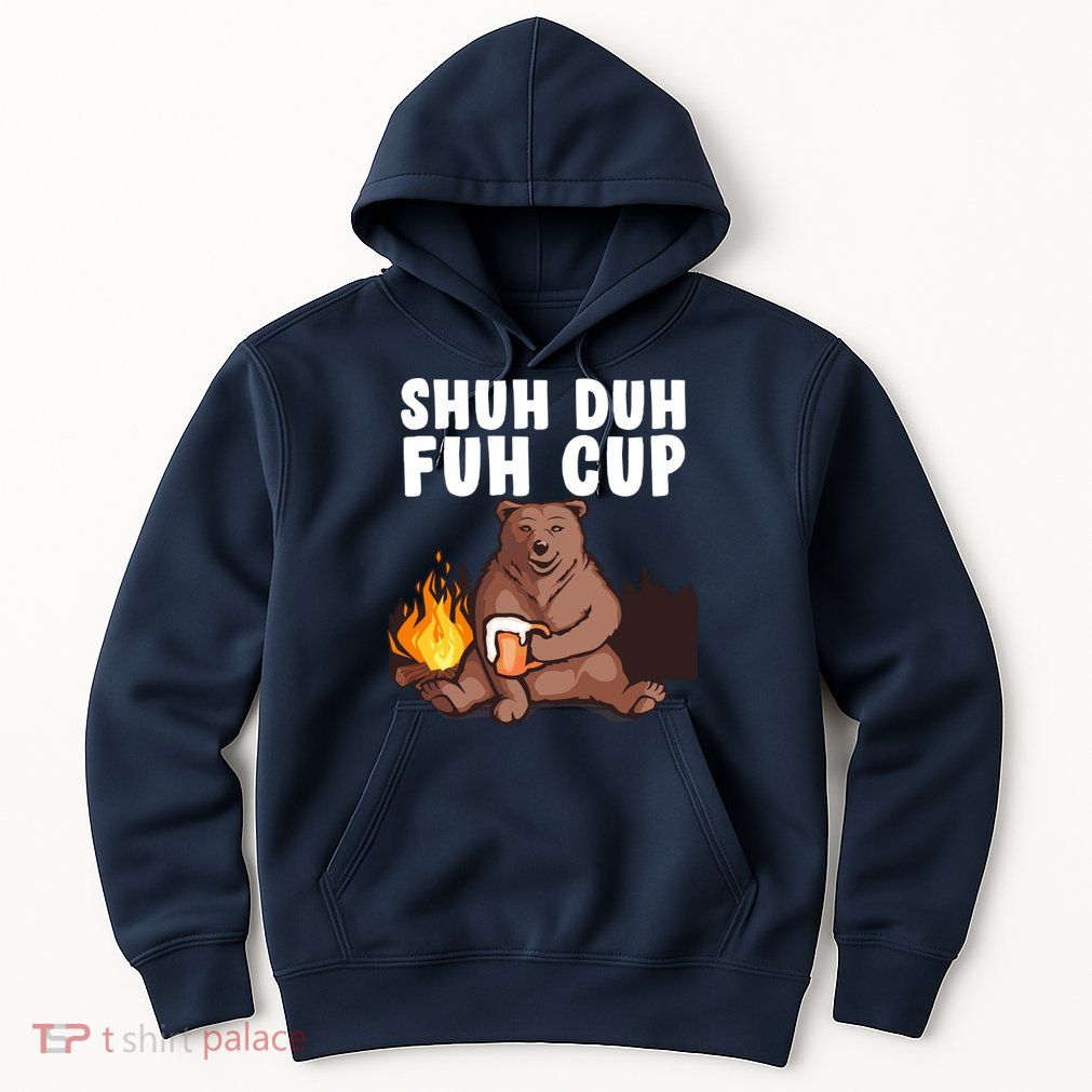 Shuh Duh Fuh Cup Bear Drinking Beer Camping Hoodie