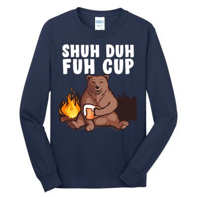 Shuh Duh Fuh Cup Bear Drinking Beer Camping Tall Long Sleeve T-Shirt