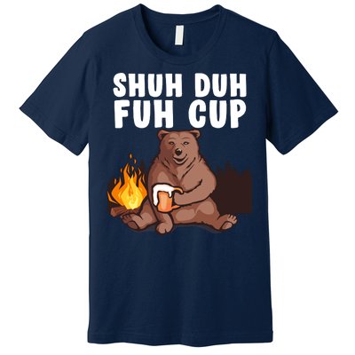 Shuh Duh Fuh Cup Bear Drinking Beer Camping Premium T-Shirt