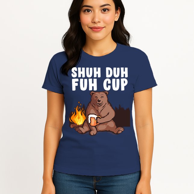 Shuh Duh Fuh Cup Bear Drinking Beer Camping Womens T-Shirt