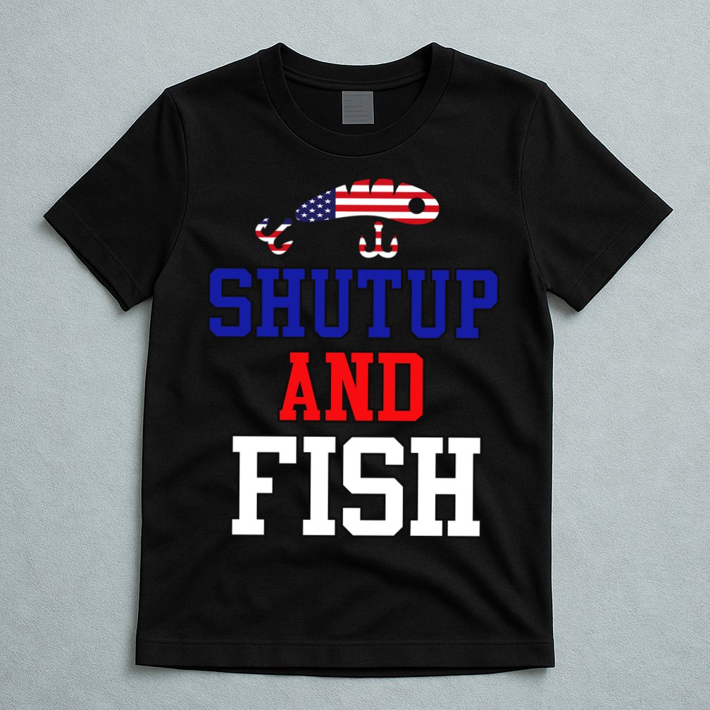 Shut Up And Fish T-Shirt