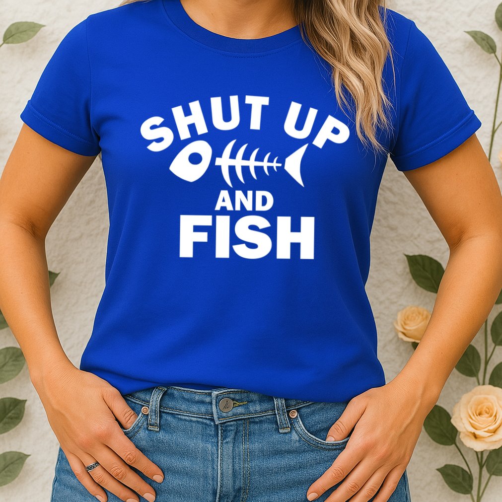 Shut Up And Fish Fishing Womens T-Shirt