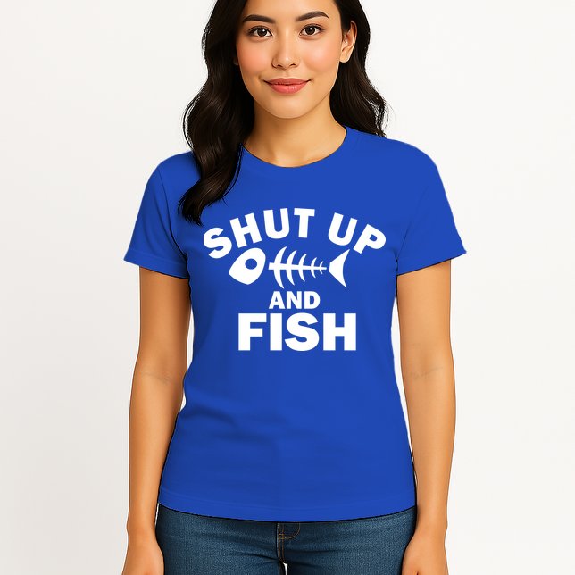 Shut Up And Fish Fishing Womens T-Shirt