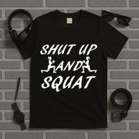 Shut Up And Squat Gym Fitness Workout T-Shirt