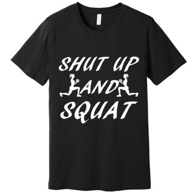 Shut Up And Squat Gym Fitness Workout Premium T-Shirt