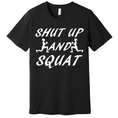 Shut Up And Squat Gym Fitness Workout Premium T-Shirt