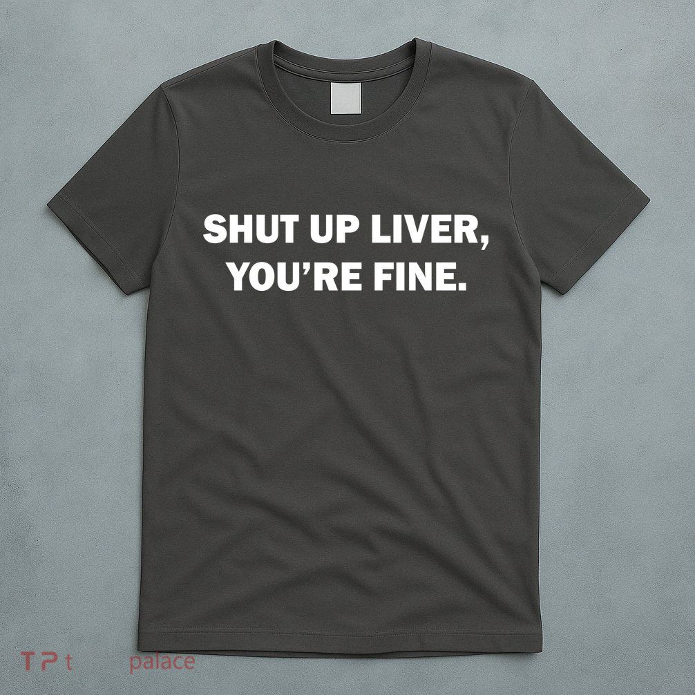 Shut Up Liver T-Shirt