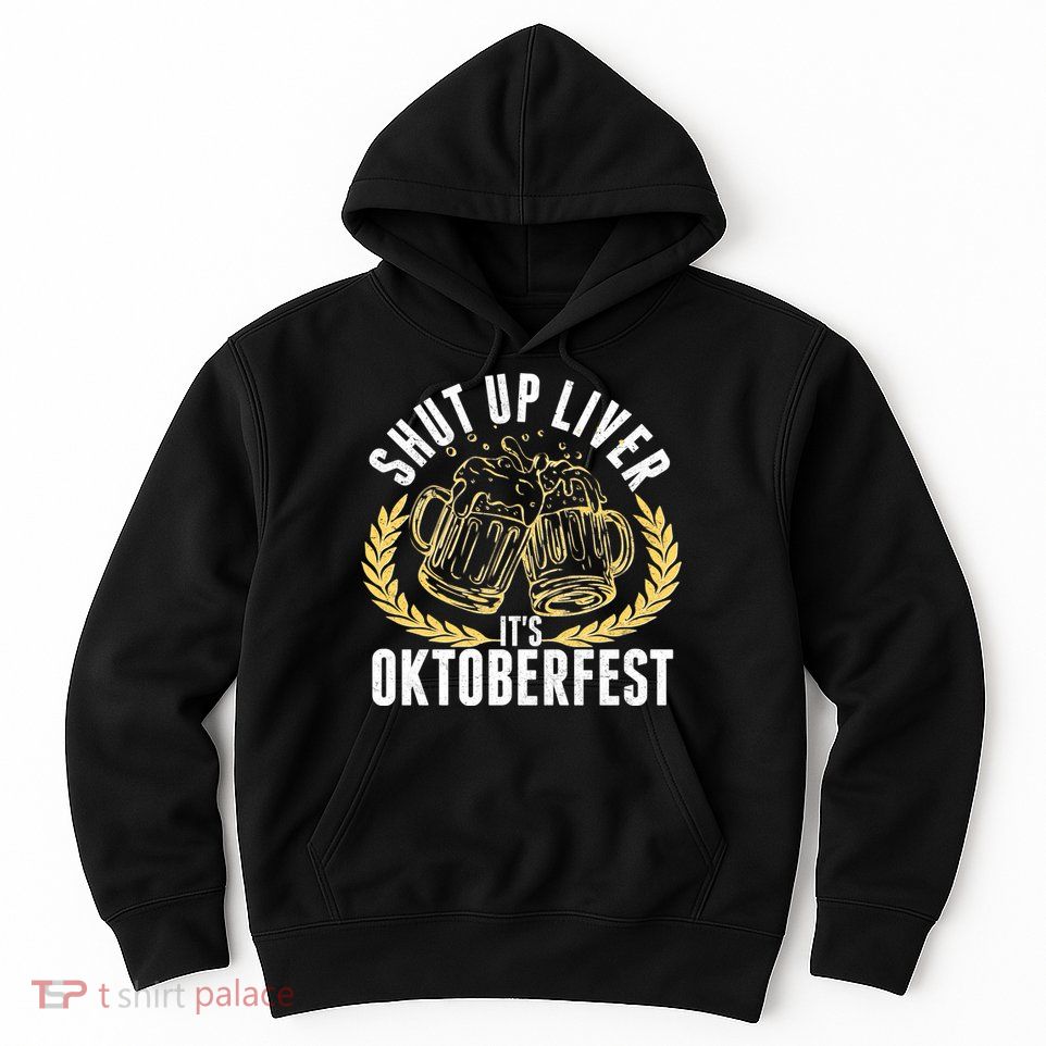 Shut Up Liver It's Oktoberfest Hoodie