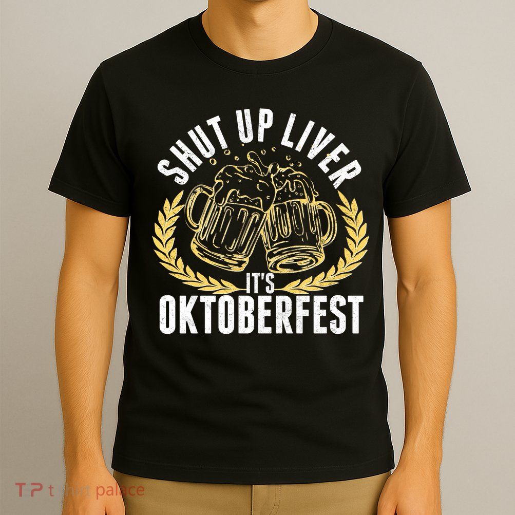 Shut Up Liver It's Oktoberfest T-Shirt