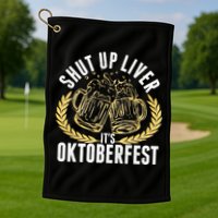 Shut Up Liver It's Oktoberfest Golf Towel