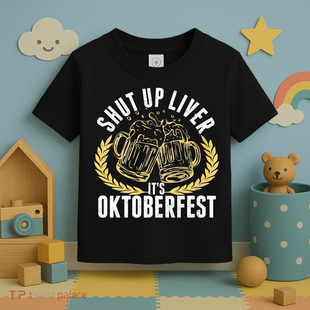 Shut Up Liver It's Oktoberfest Toddler T-Shirt