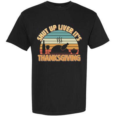 Shut Up Liver It's Thanksgiving Garment-Dyed Heavyweight T-Shirt