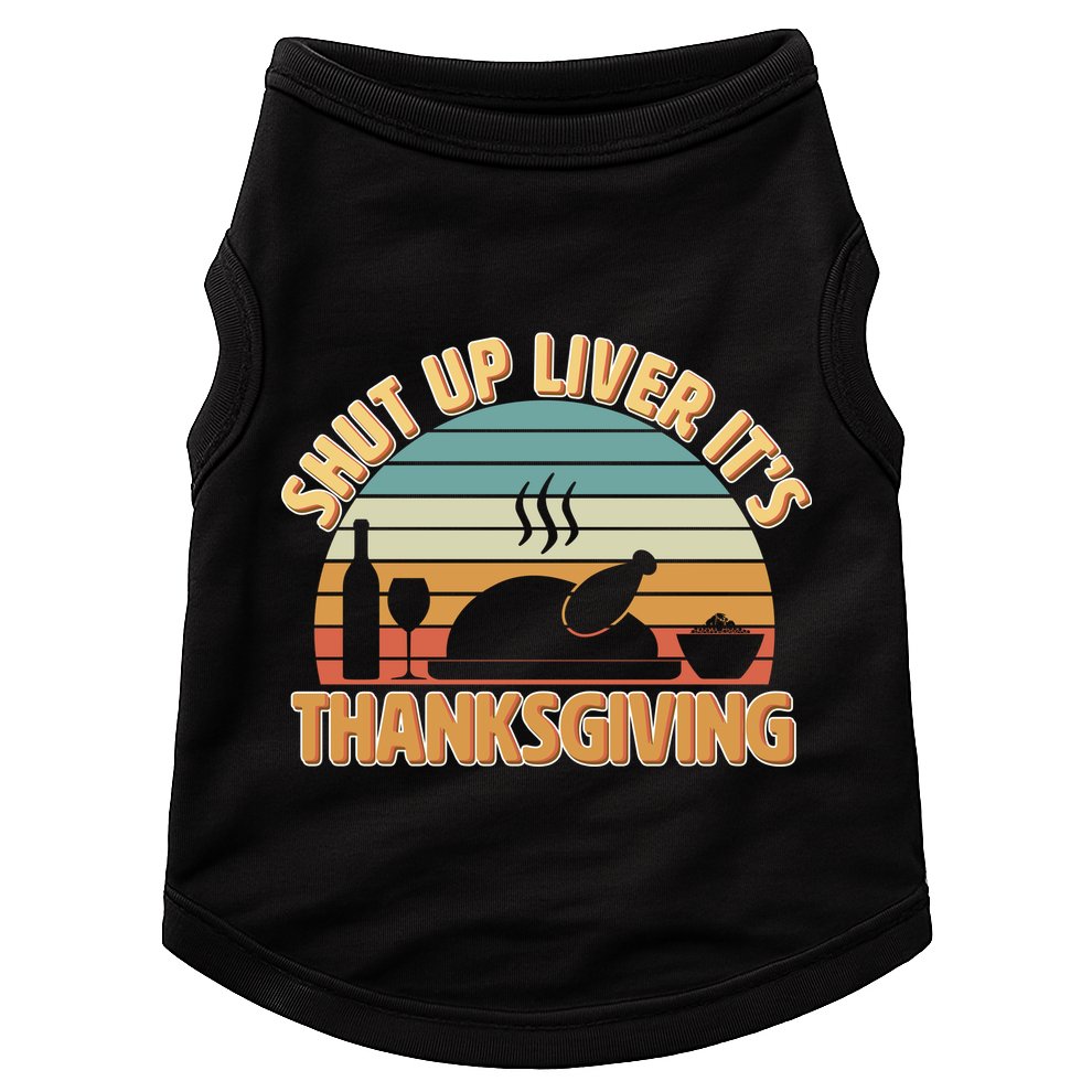 Shut Up Liver It's Thanksgiving Doggie Tank