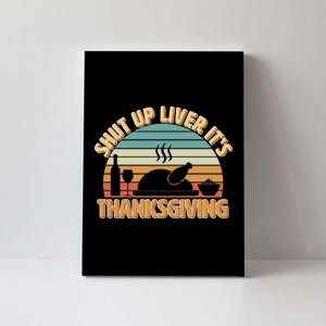 Shut Up Liver It's Thanksgiving Canvas