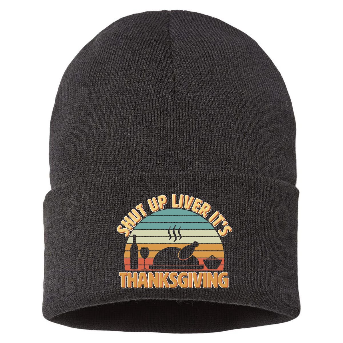 Shut Up Liver It's Thanksgiving Sustainable Knit Beanie