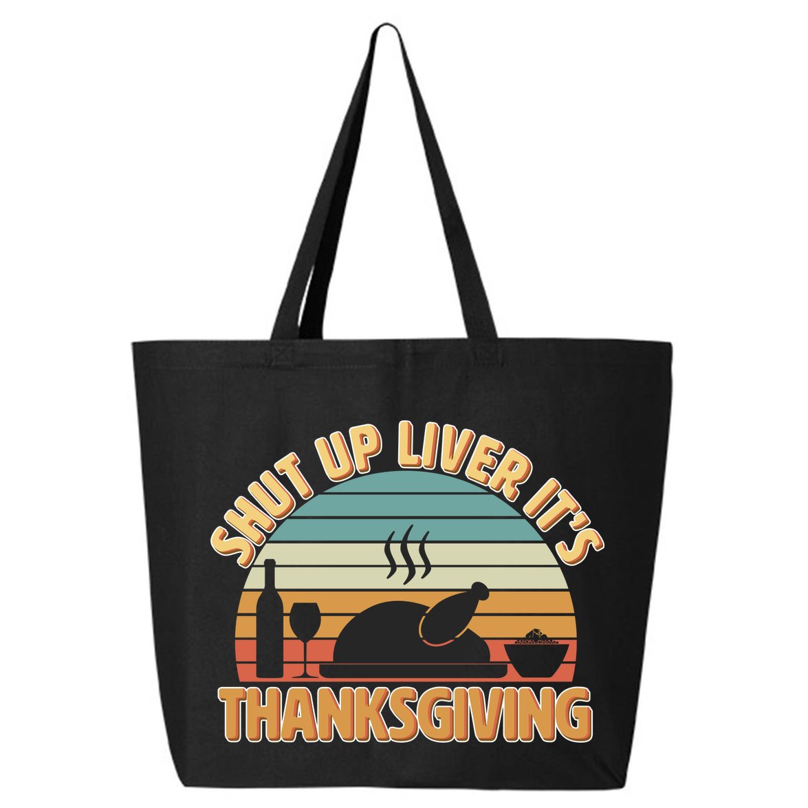 Shut Up Liver It's Thanksgiving 25L Jumbo Tote