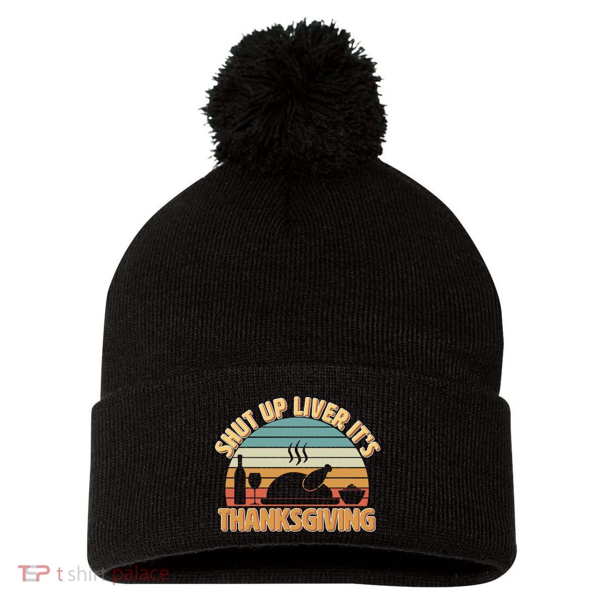 Shut Up Liver It's Thanksgiving Pom Pom 12in Knit Beanie