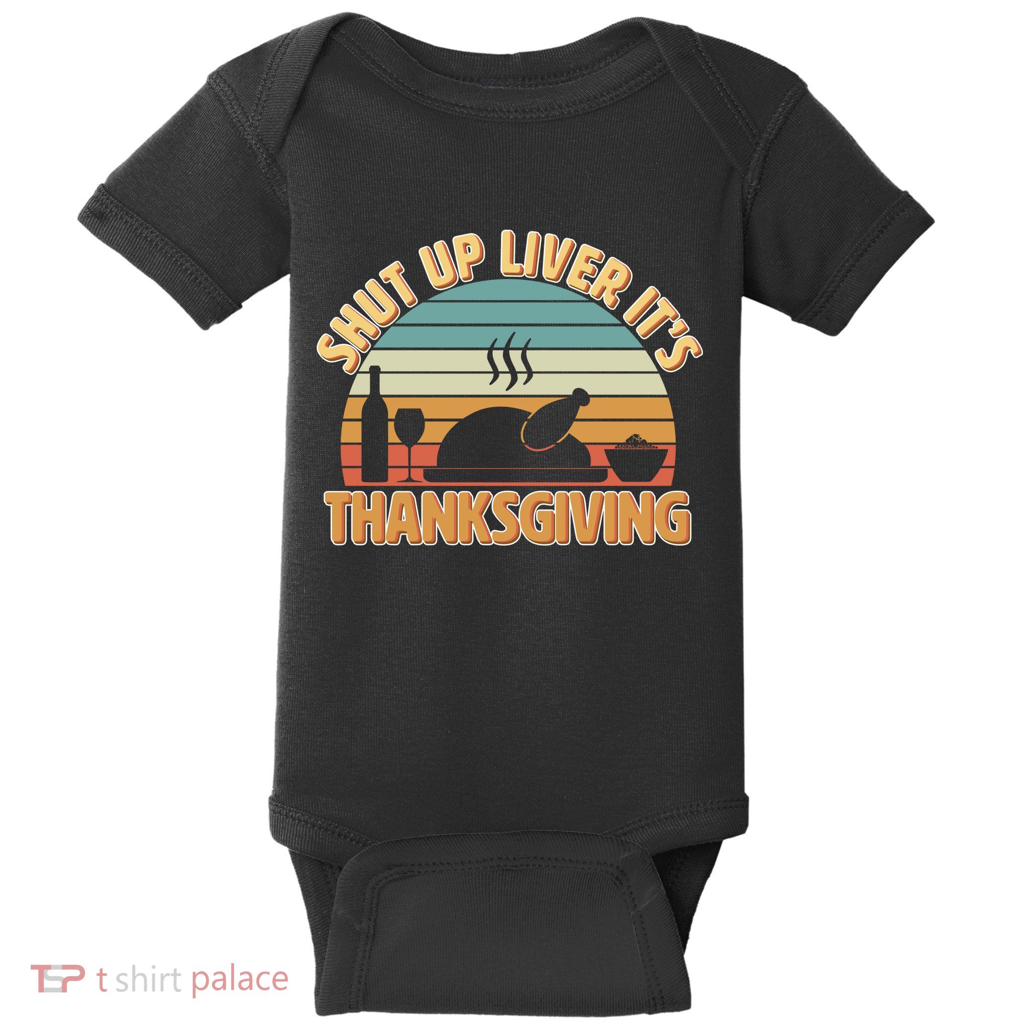 Shut Up Liver It's Thanksgiving Baby Bodysuit