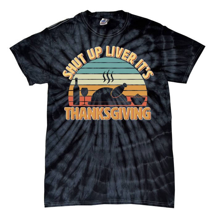 Shut Up Liver It's Thanksgiving Tie-Dye T-Shirt