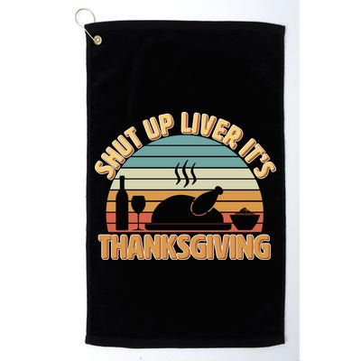 Shut Up Liver It's Thanksgiving Golf Towel