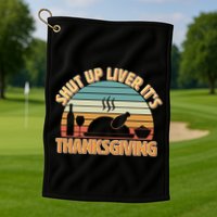 Shut Up Liver It's Thanksgiving Golf Towel