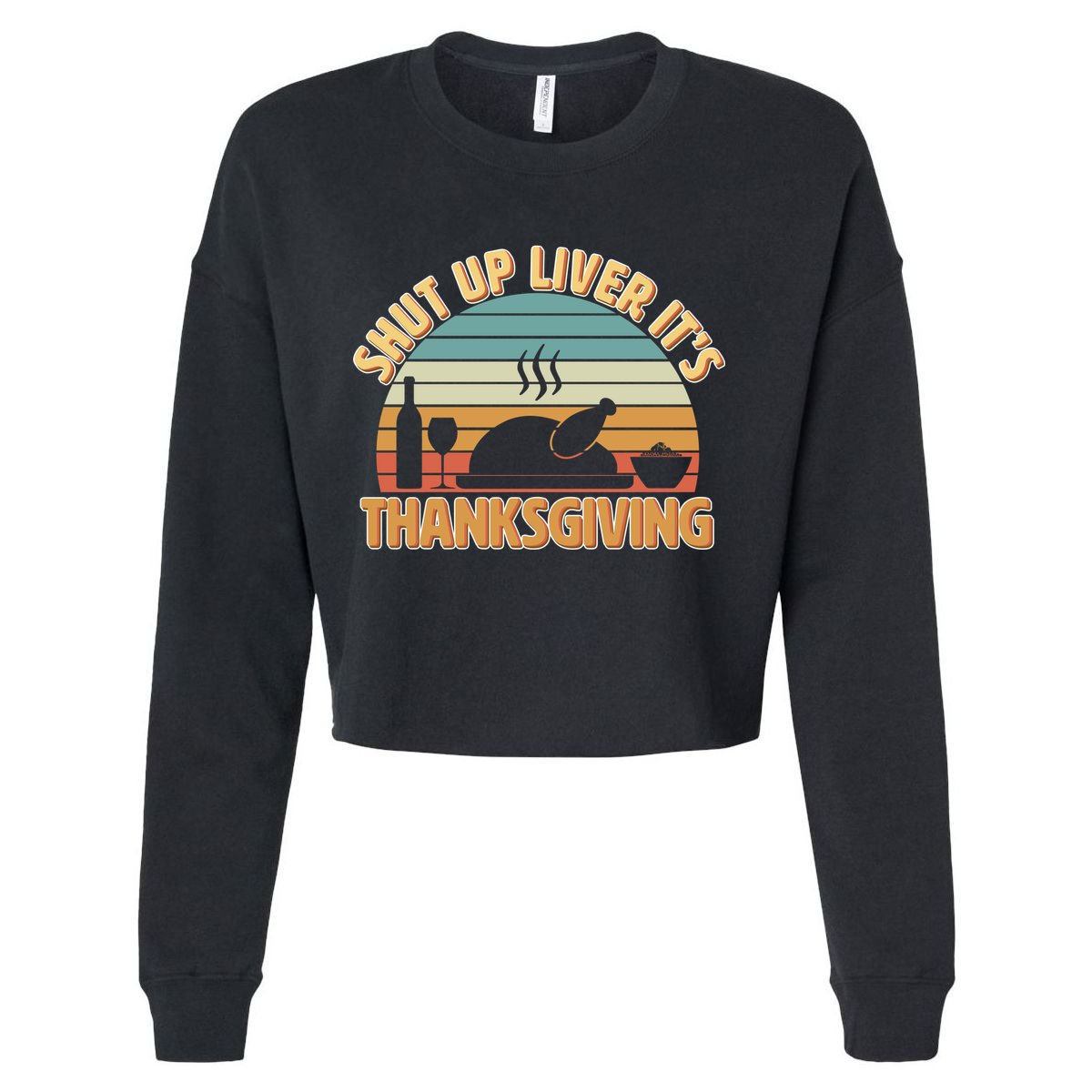 Shut Up Liver It's Thanksgiving Cropped Pullover Crew