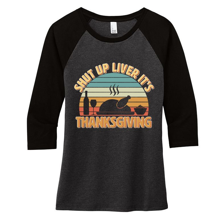 Shut Up Liver It's Thanksgiving Women's Tri-Blend 3/4-Sleeve Raglan Shirt