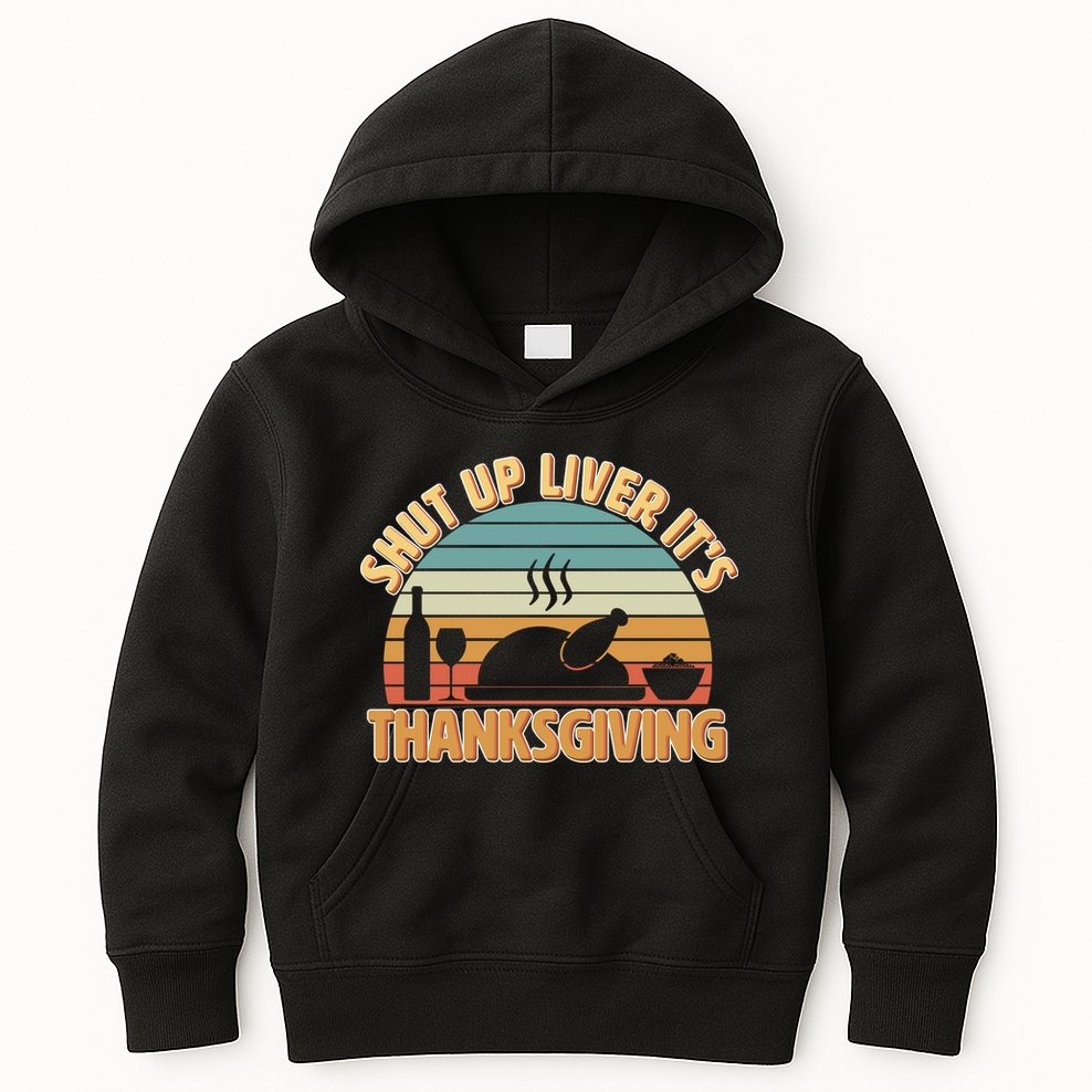 Shut Up Liver It's Thanksgiving Kids Hoodie