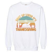 Shut Up Liver It's Thanksgiving Garment-Dyed Sweatshirt
