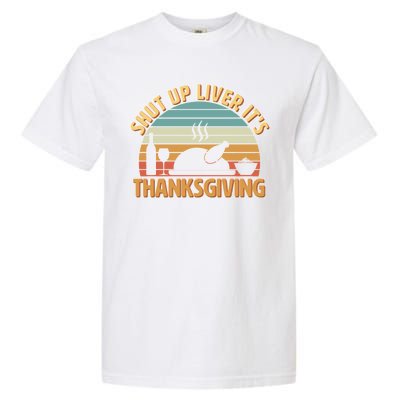 Shut Up Liver It's Thanksgiving Garment-Dyed Heavyweight T-Shirt